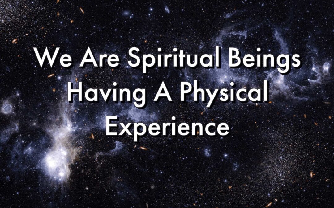 Spirituality: Spiritual Beings Having a Physical Experience/Life After Physical Death